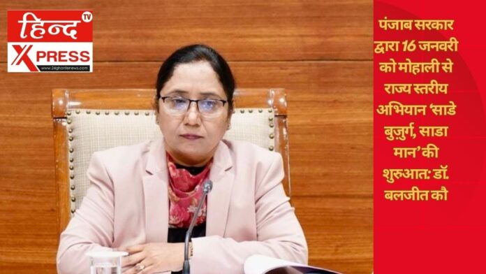 पंजाब सरकार द्वारा 16 जनवरी को मोहाली से राज्य स्तरीय अभियान ‘साडे  बुज़ुर्ग, साडा मान’ की शुरुआत: डॉ. बलजीत कौ