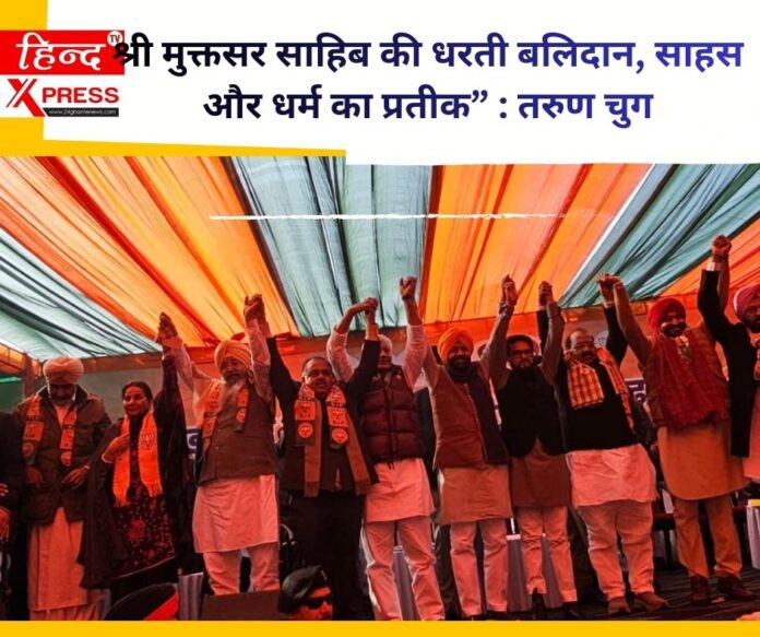 श्री मुक्तसर साहिब की धरती बलिदान, साहस और धर्म का प्रतीक” : तरुण चुग