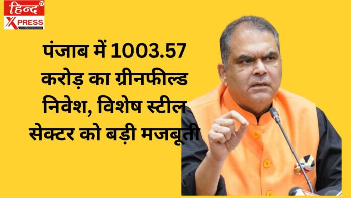 पंजाब में 1003.57 करोड़ का ग्रीनफील्ड निवेश, विशेष स्टील सेक्टर को बड़ी मजबूती