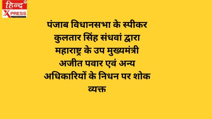 पंजाब विधानसभा के स्पीकर कुलतार सिंह संधवां द्वारा महाराष्ट्र के उप मुख्यमंत्री अजीत पवार एवं अन्य अधिकारियों के निधन पर शोक व्यक्त