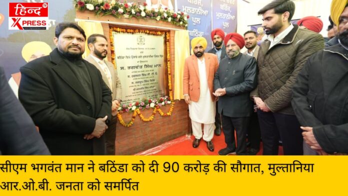 सीएम भगवंत मान ने बठिंडा को दी 90 करोड़ की सौगात, मुल्तानिया आर.ओ.बी. जनता को समर्पित