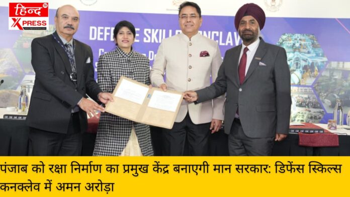 पंजाब को रक्षा निर्माण का प्रमुख केंद्र बनाएगी मान सरकार: डिफेंस स्किल्स कनक्लेव में अमन अरोड़ा