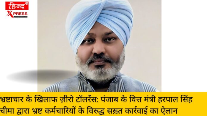 भ्रष्टाचार के खिलाफ ज़ीरो टॉलरेंस: पंजाब के वित्त मंत्री हरपाल सिंह चीमा द्वारा भ्रष्ट कर्मचारियों के विरुद्ध सख़्त कार्रवाई का ऐलान